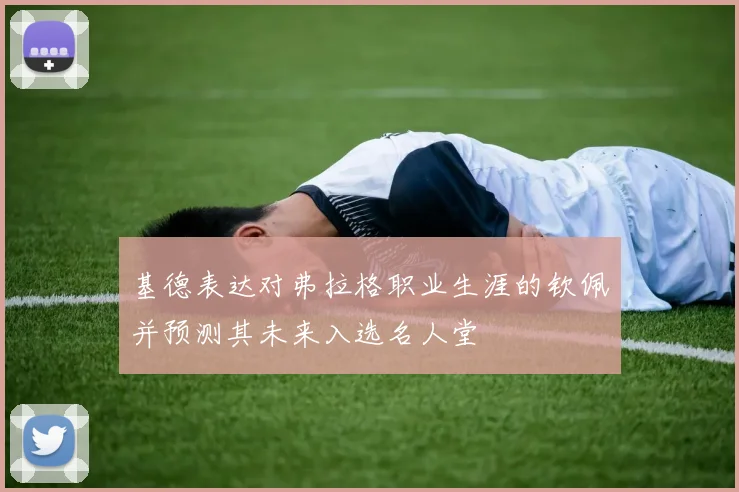 基德表达对弗拉格职业生涯的钦佩并预测其未来入选名人堂