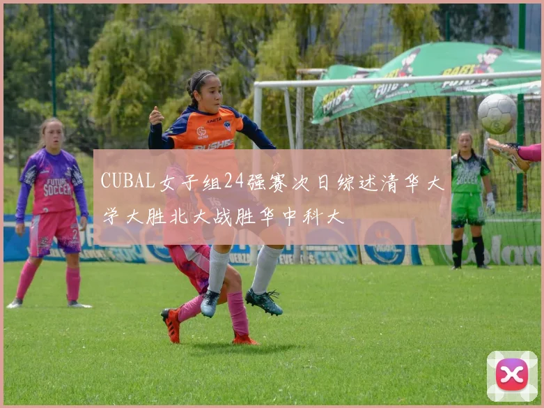CUBAL女子组24强赛次日综述清华大学大胜北大战胜华中科大